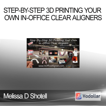 Melissa D Shotell - Step-by-Step 3D Printing Your Own In-Office Clear Aligners