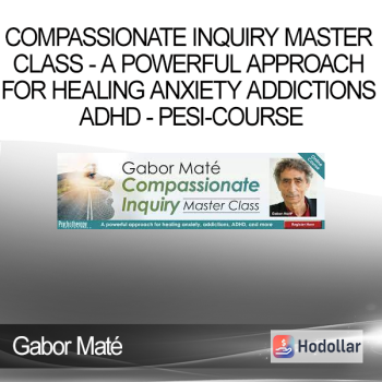 Gabor Maté - Compassionate Inquiry Master Class - A powerful approach for healing anxiety addictions ADHD - PESI-Course