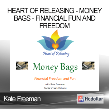 Kate Freeman - Heart Of Releasing - Money Bags - Financial Fun and Freedom