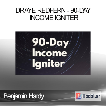Benjamin Hardy - Draye Redfern - 90-Day Income Igniter