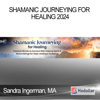 Sandra Ingerman, MA - Shamanic Journeying for Healing 2024