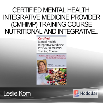 Leslie Korn - Certified Mental Health Integrative Medicine Provider (CMHIMP) Training Course Nutritional and Integrative Medicine for Mental Health Professionals