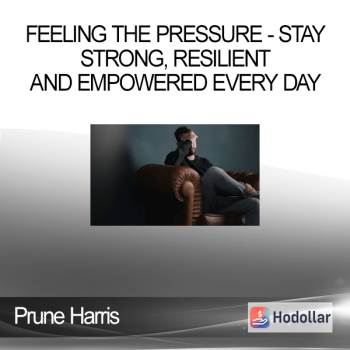 Prune Harris - Feeling the Pressure - Stay Strong Resilient and Empowered Every Day