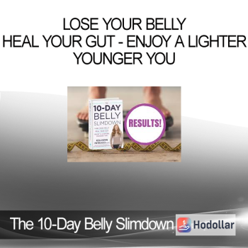 The 10-Day Belly Slimdown - Lose Your Belly - Heal Your Gut - Enjoy a Lighter - Younger You
