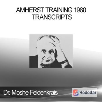 Dr. Moshe Feldenkrais - Amherst Training 1980 Transcripts