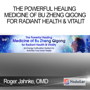 Roger Jahnke, OMD - The Powerful Healing Medicine of Bu Zheng Qigong for Radiant Health & Vitalit
