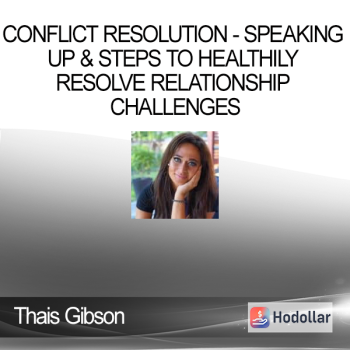 Thais Gibson - Personal Development School - Conflict Resolution - Speaking Up & Steps to Healthily Resolve Relationship Challenges