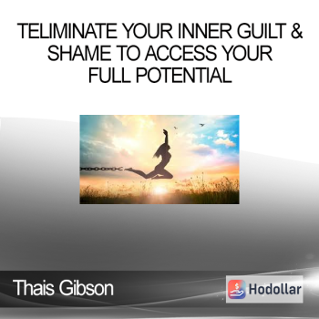 Thais Gibson - Personal Development School - Eliminate Your Inner Guilt & Shame to Access Your Full Potential