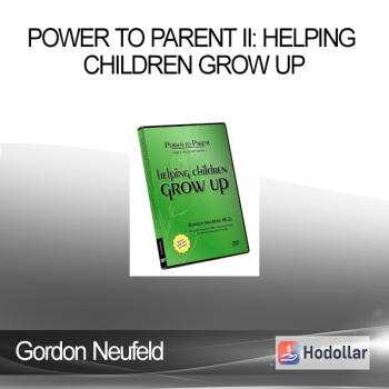Gordon Neufeld - POWER TO PARENT II: Helping Children Grow Up