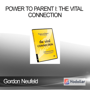 Gordon Neufeld - POWER TO PARENT I: The Vital Connection