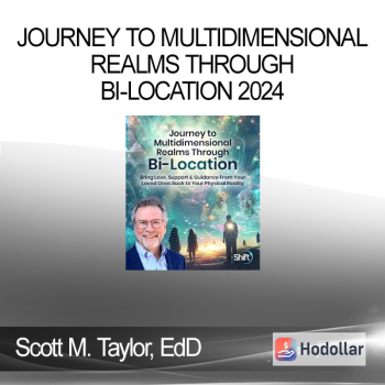 Scott M. Taylor, EdD - Journey to Multidimensional Realms Through Bi-Location 2024