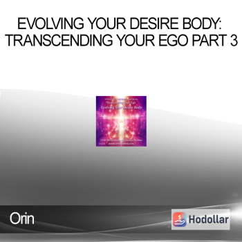 Orin - Evolving Your Desire Body: Transcending Your Ego Part 3