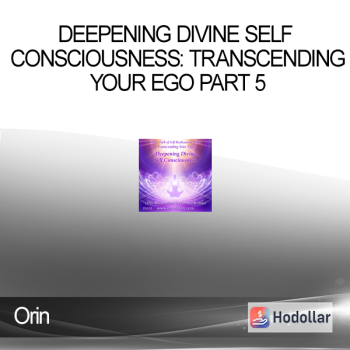 Orin - Deepening Divine Self Consciousness: Transcending Your Ego Part 5