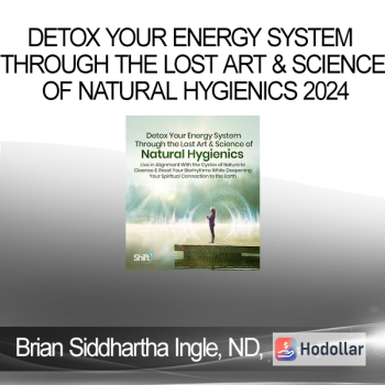 Brian Siddhartha Ingle, ND, DO - Detox Your Energy System Through the Lost Art & Science of Natural Hygienics 2024