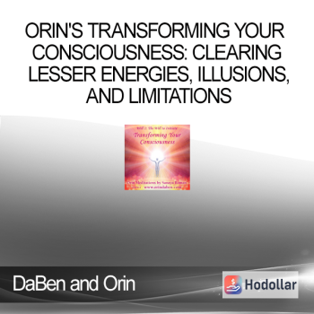 Sanaya and Orin - Orin's Transforming Your Consciousness: Clearing Lesser Energies, Illusions, and Limitations