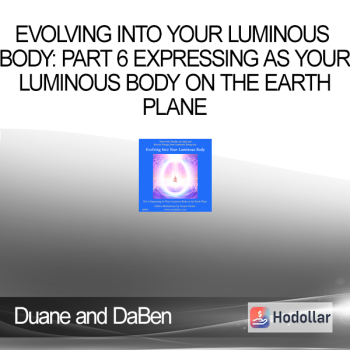 Duane and DaBen - Evolving Into Your Luminous Body: Part 6 Expressing as Your Luminous Body on the Earth Plane