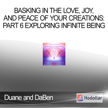 Duane and DaBen - Basking in the Love, Joy, and Peace of Your Creations: Part 6 Exploring Infinite Being