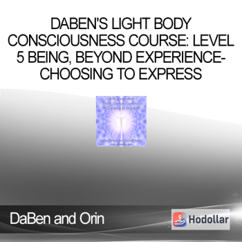 DaBen and Orin - DaBen's Light Body Consciousness Course: Level 5 Being, Beyond Experience-Choosing to Express