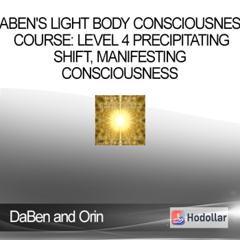DaBen and Orin - DaBen's Light Body Consciousness Course: Level 4 Precipitating Shift, Manifesting Consciousness