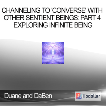 Duane and DaBen - Channeling to 'Converse' with Other Sentient Beings: Part 4 Exploring Infinite Being