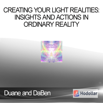 Duane and DaBen - Creating Your Light Realities: Insights and Actions in Ordinary Reality
