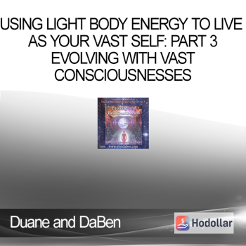 Duane and DaBen - Using Light Body Energy to Live as Your Vast Self: Part 3 Evolving with Vast Consciousnesses