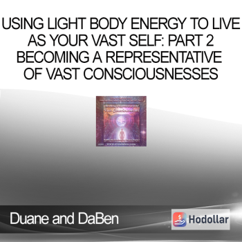 Duane and DaBen - Using Light Body Energy to Live as Your Vast Self: Part 2 Becoming a Representative of Vast Consciousnesses